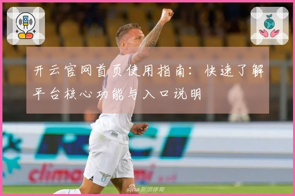 开云官网首页使用指南:快速了解平台核心功能与入口说明