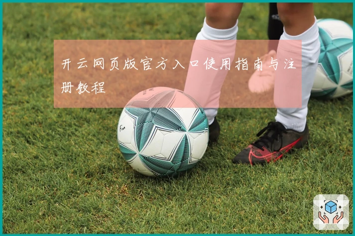 开云网页版官方入口使用指南与注册教程